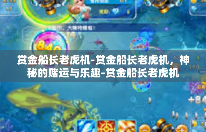 赏金船长老虎机-赏金船长老虎机，神秘的赌运与乐趣-赏金船长老虎机