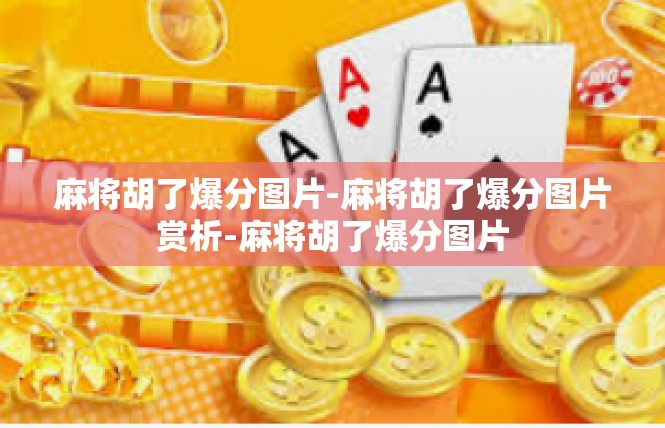 麻将胡了爆分图片-麻将胡了爆分图片赏析-麻将胡了爆分图片