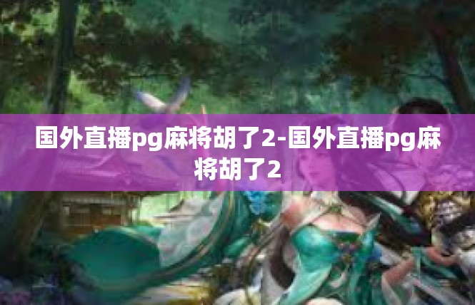 国外直播pg麻将胡了2-国外直播pg麻将胡了2