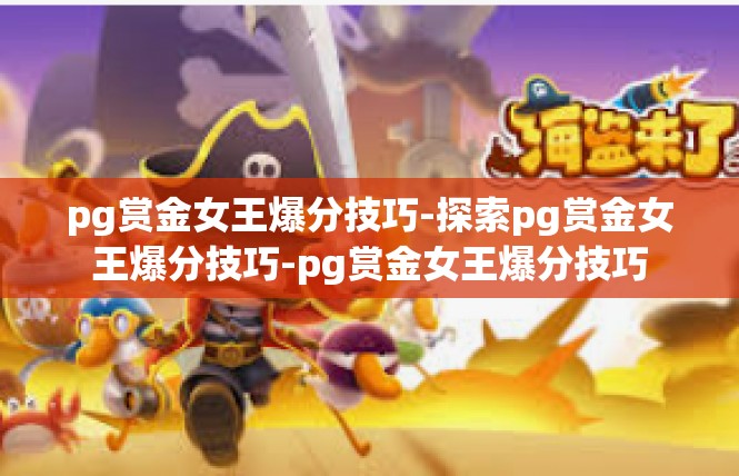 pg赏金女王爆分技巧-探索pg赏金女王爆分技巧-pg赏金女王爆分技巧