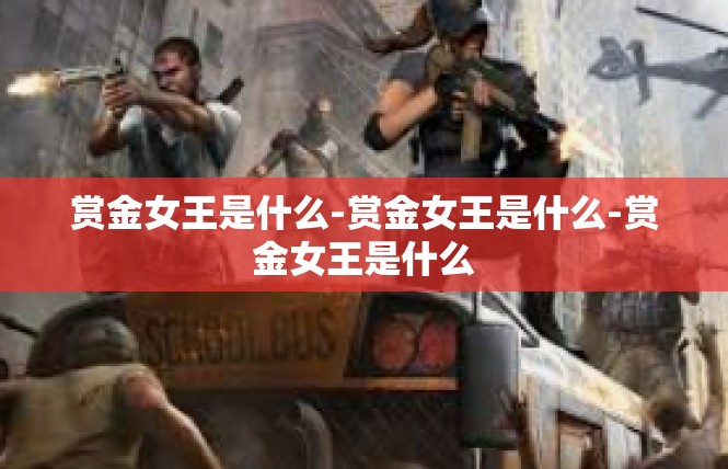 赏金女王是什么-赏金女王是什么-赏金女王是什么