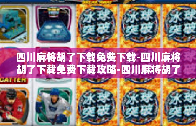 四川麻将胡了下载免费下载-四川麻将胡了下载免费下载攻略-四川麻将胡了下载免费下载