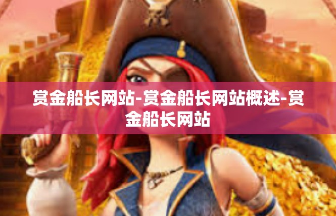 赏金船长网站-赏金船长网站概述-赏金船长网站