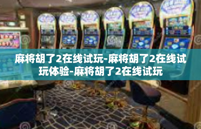 麻将胡了2在线试玩-麻将胡了2在线试玩体验-麻将胡了2在线试玩