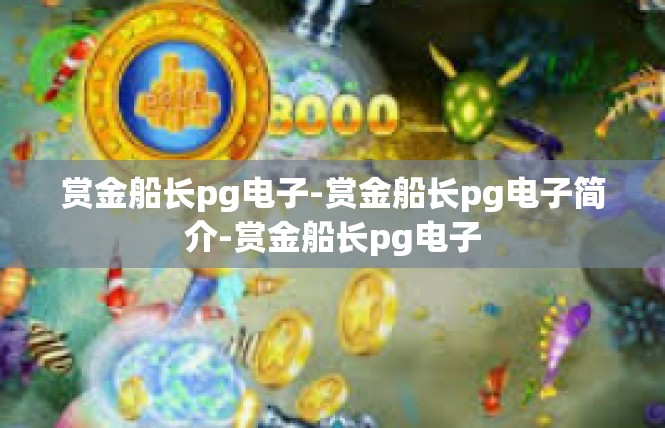 赏金船长pg电子-赏金船长pg电子简介-赏金船长pg电子