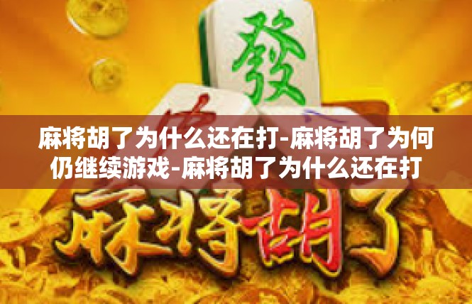 麻将胡了为什么还在打-麻将胡了为何仍继续游戏-麻将胡了为什么还在打