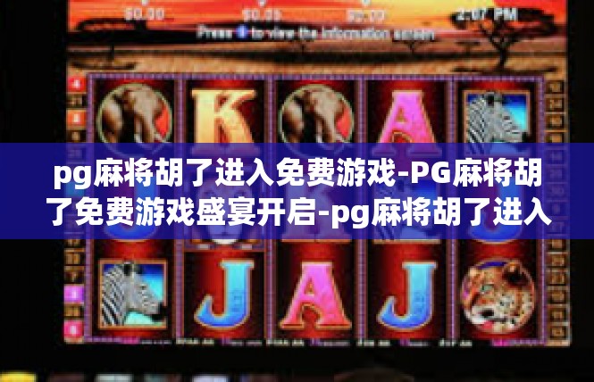 pg麻将胡了进入免费游戏-PG麻将胡了免费游戏盛宴开启-pg麻将胡了进入免费游戏