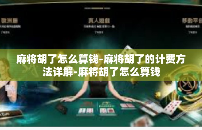 麻将胡了怎么算钱-麻将胡了的计费方法详解-麻将胡了怎么算钱