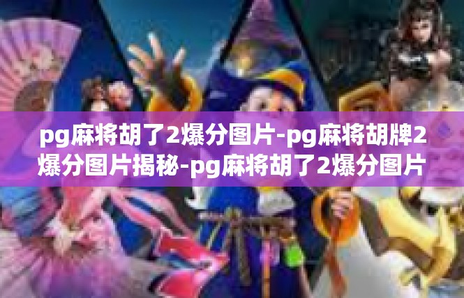 pg麻将胡了2爆分图片-pg麻将胡牌2爆分图片揭秘-pg麻将胡了2爆分图片