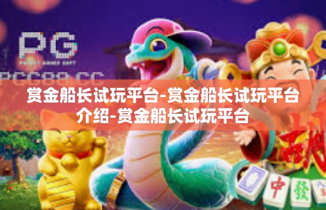 赏金船长试玩平台-赏金船长试玩平台介绍-赏金船长试玩平台
