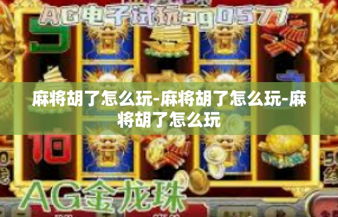 麻将胡了怎么玩-麻将胡了怎么玩-麻将胡了怎么玩