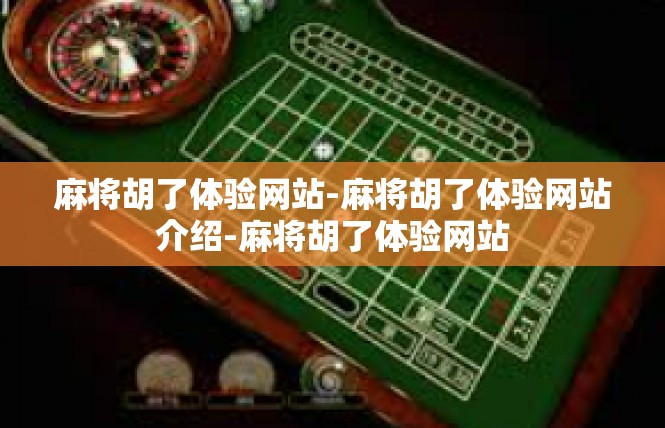 麻将胡了体验网站-麻将胡了体验网站介绍-麻将胡了体验网站