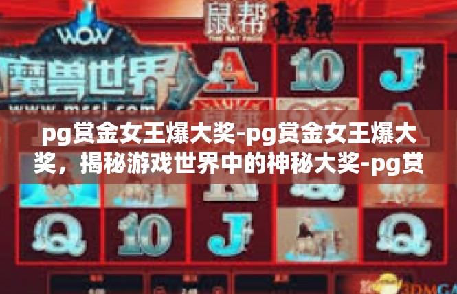 pg赏金女王爆大奖-pg赏金女王爆大奖，揭秘游戏世界中的神秘大奖-pg赏金女王爆大奖