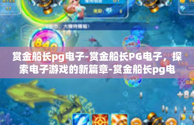 赏金船长pg电子-赏金船长PG电子，探索电子游戏的新篇章-赏金船长pg电子