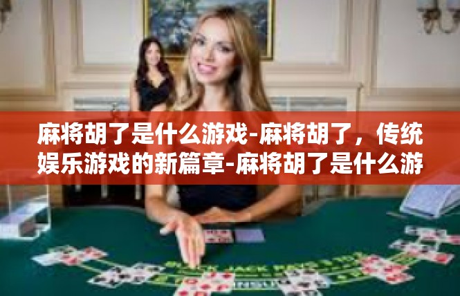 麻将胡了是什么游戏-麻将胡了，传统娱乐游戏的新篇章-麻将胡了是什么游戏