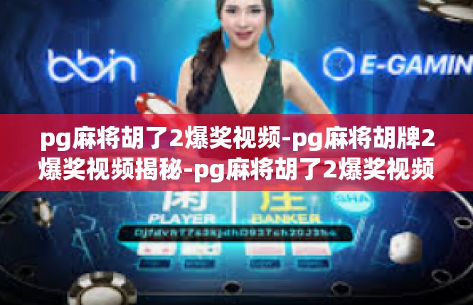 pg麻将胡了2爆奖视频-pg麻将胡牌2爆奖视频揭秘-pg麻将胡了2爆奖视频