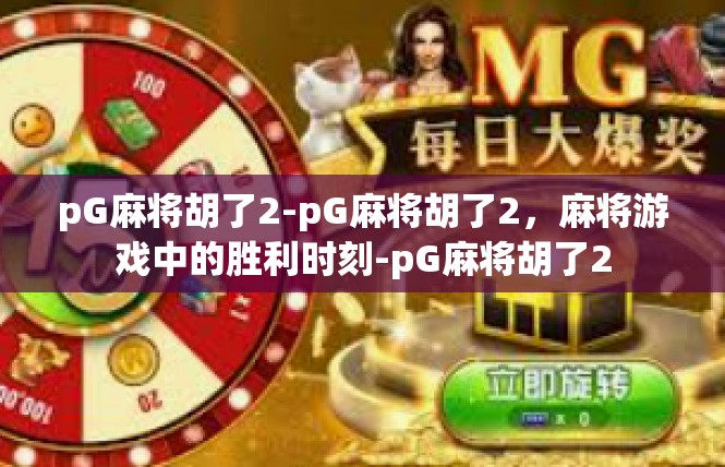 pG麻将胡了2-pG麻将胡了2，麻将游戏中的胜利时刻-pG麻将胡了2