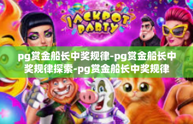 pg赏金船长中奖规律-pg赏金船长中奖规律探索-pg赏金船长中奖规律