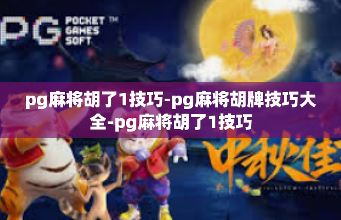 pg麻将胡了1技巧-pg麻将胡牌技巧大全-pg麻将胡了1技巧