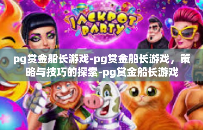 pg赏金船长游戏-pg赏金船长游戏，策略与技巧的探索-pg赏金船长游戏