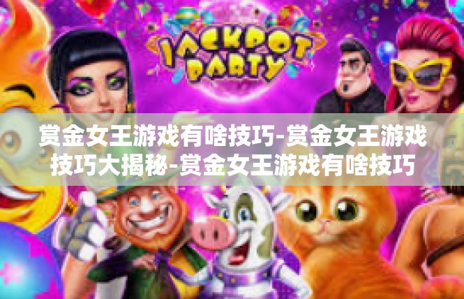 赏金女王游戏有啥技巧-赏金女王游戏技巧大揭秘-赏金女王游戏有啥技巧