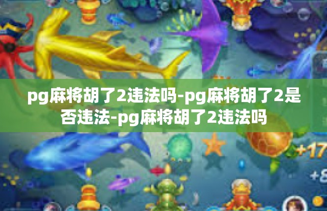 pg麻将胡了2违法吗-pg麻将胡了2是否违法-pg麻将胡了2违法吗