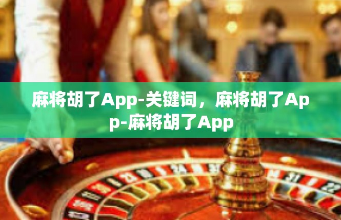 麻将胡了App-关键词，麻将胡了App-麻将胡了App