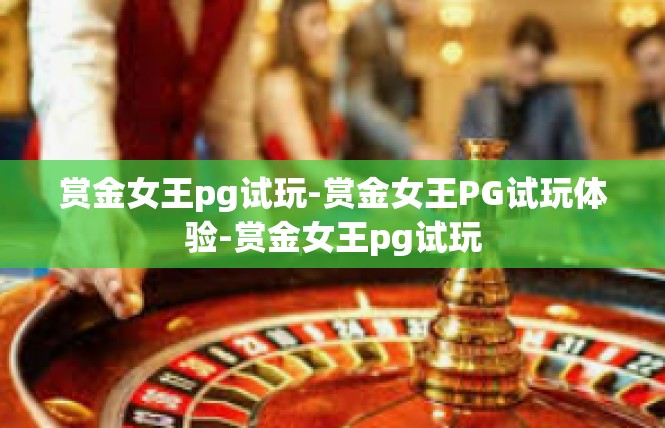 赏金女王pg试玩-赏金女王PG试玩体验-赏金女王pg试玩