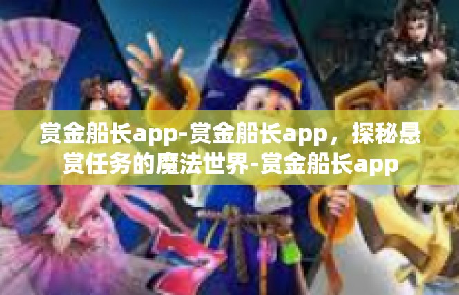 赏金船长app-赏金船长app，探秘悬赏任务的魔法世界-赏金船长app