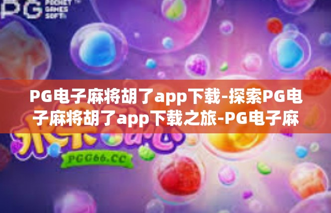 PG电子麻将胡了app下载-探索PG电子麻将胡了app下载之旅-PG电子麻将胡了app下载