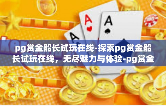 pg赏金船长试玩在线-探索pg赏金船长试玩在线，无尽魅力与体验-pg赏金船长试玩在线
