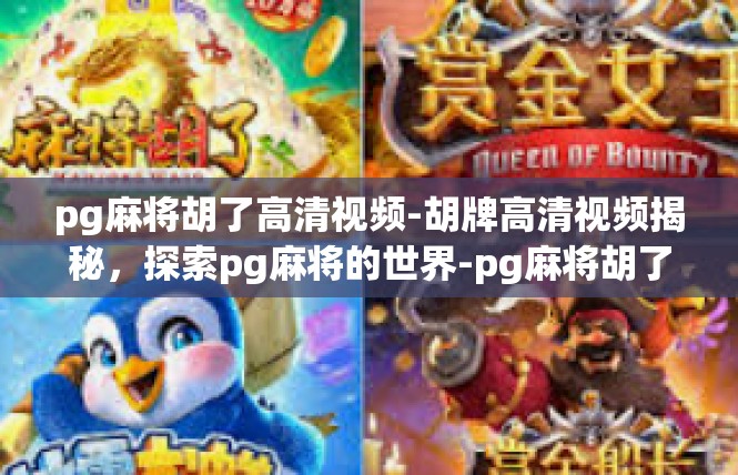 pg麻将胡了高清视频-胡牌高清视频揭秘，探索pg麻将的世界-pg麻将胡了高清视频