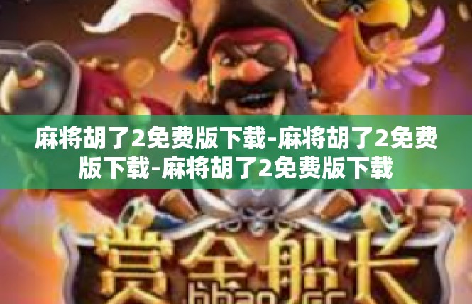 麻将胡了2免费版下载-麻将胡了2免费版下载-麻将胡了2免费版下载