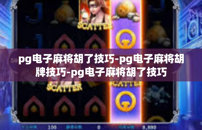 pg电子麻将胡了技巧-pg电子麻将胡牌技巧-pg电子麻将胡了技巧