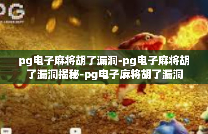 pg电子麻将胡了漏洞-pg电子麻将胡了漏洞揭秘-pg电子麻将胡了漏洞