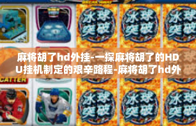 麻将胡了hd外挂-一探麻将胡了的HDU挂机制定的艰辛路程-麻将胡了hd外挂