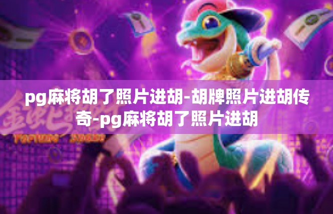 pg麻将胡了照片进胡-胡牌照片进胡传奇-pg麻将胡了照片进胡