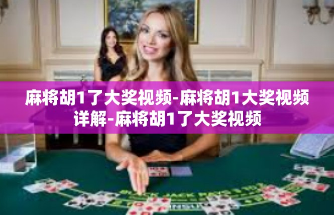 麻将胡1了大奖视频-麻将胡1大奖视频详解-麻将胡1了大奖视频
