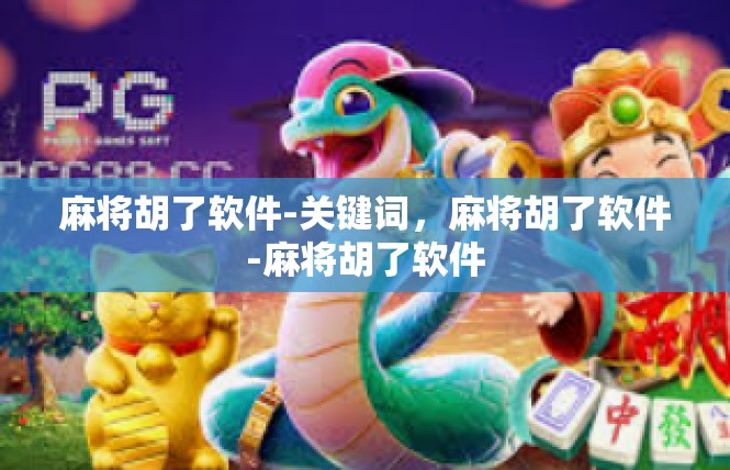 麻将胡了软件-关键词，麻将胡了软件-麻将胡了软件