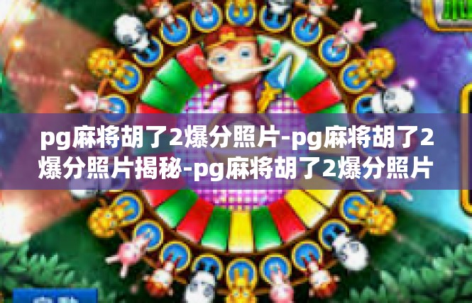 pg麻将胡了2爆分照片-pg麻将胡了2爆分照片揭秘-pg麻将胡了2爆分照片