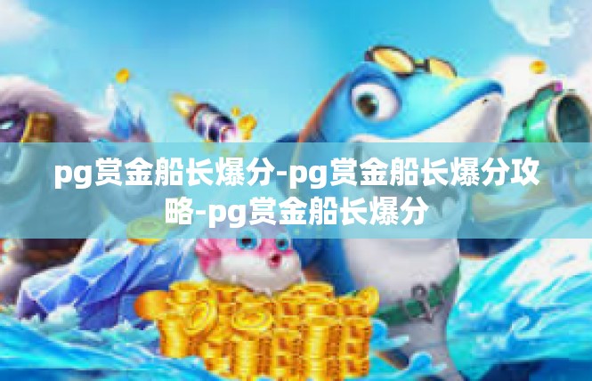 pg赏金船长爆分-pg赏金船长爆分攻略-pg赏金船长爆分
