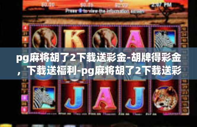 pg麻将胡了2下载送彩金-胡牌得彩金，下载送福利-pg麻将胡了2下载送彩金