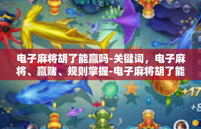 电子麻将胡了能赢吗-关键词，电子麻将、赢赌、规则掌握-电子麻将胡了能赢吗