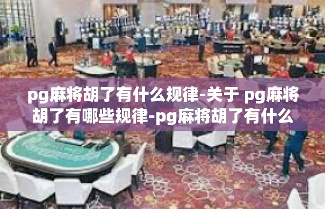 pg麻将胡了有什么规律-关于 pg麻将胡了有哪些规律-pg麻将胡了有什么规律