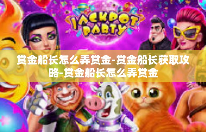 赏金船长怎么弄赏金-赏金船长获取攻略-赏金船长怎么弄赏金