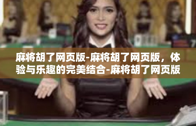 麻将胡了网页版-麻将胡了网页版，体验与乐趣的完美结合-麻将胡了网页版
