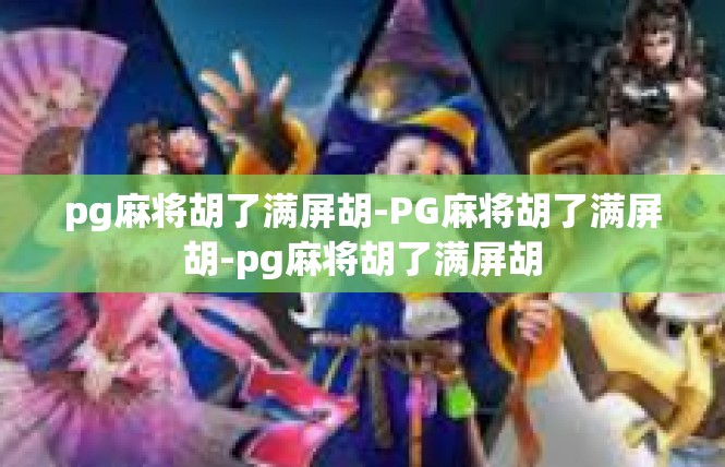 pg麻将胡了满屏胡-PG麻将胡了满屏胡-pg麻将胡了满屏胡