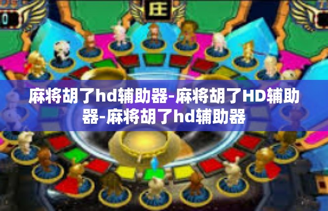 麻将胡了hd辅助器-麻将胡了HD辅助器-麻将胡了hd辅助器
