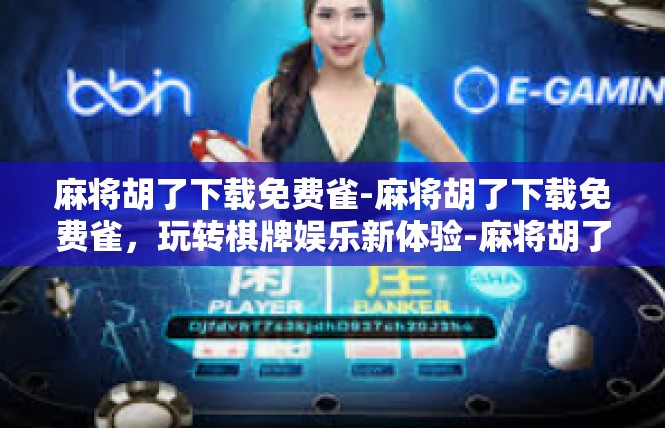 麻将胡了下载免费雀-麻将胡了下载免费雀，玩转棋牌娱乐新体验-麻将胡了下载免费雀