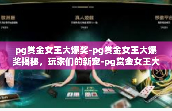 pg赏金女王大爆奖-pg赏金女王大爆奖揭秘，玩家们的新宠-pg赏金女王大爆奖